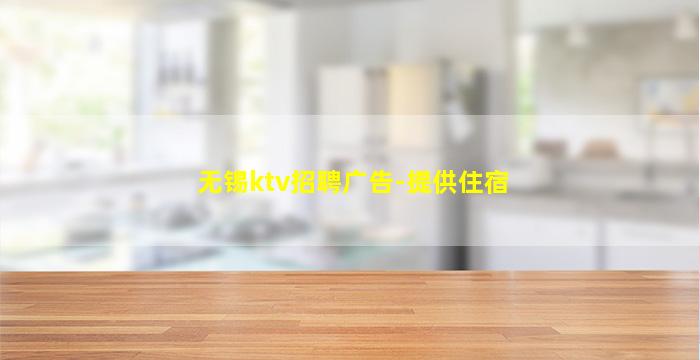 无锡ktv招聘广告-提供住宿